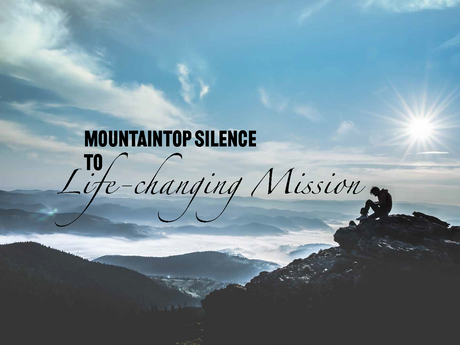 Mountaintop Silence to Life-changing Mission